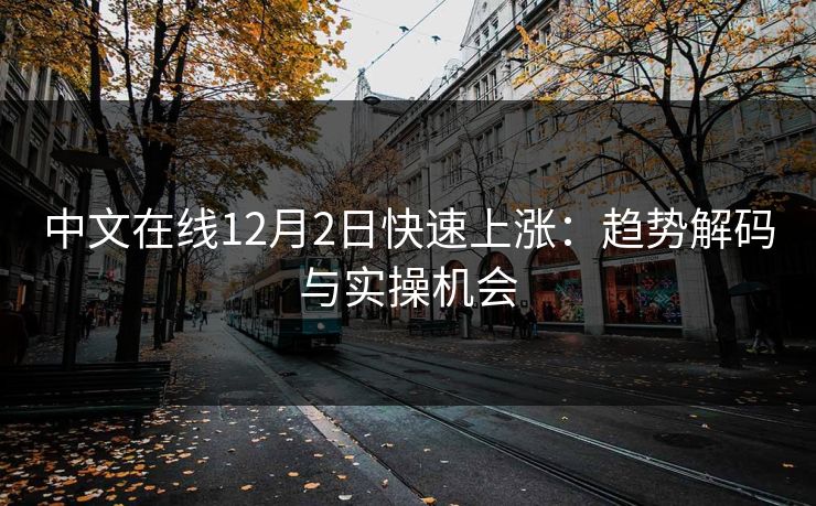中文在线12月2日快速上涨：趋势解码与实操机会