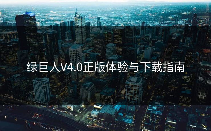 绿巨人V4.0正版体验与下载指南