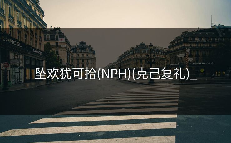 坠欢犹可拾(NPH)(克己复礼)_